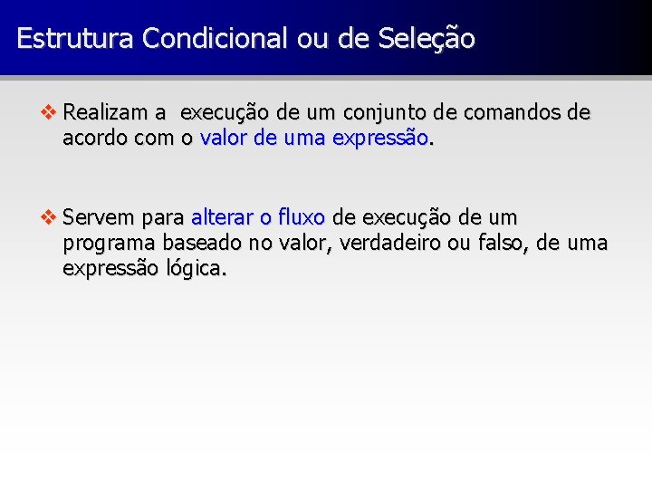 Estrutura Condicional ou de Seleção v Realizam a execução de um conjunto de comandos