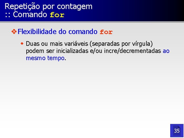 Repetição por contagem : : Comando for v Flexibilidade do comando for w Duas