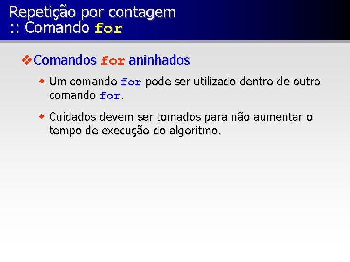 Repetição por contagem : : Comando for v Comandos for aninhados w Um comando