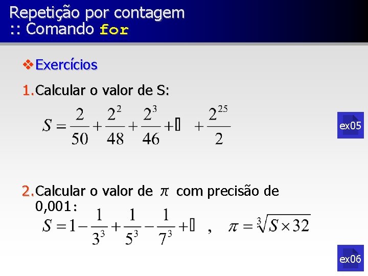 Repetição por contagem : : Comando for v Exercícios 1. Calcular o valor de