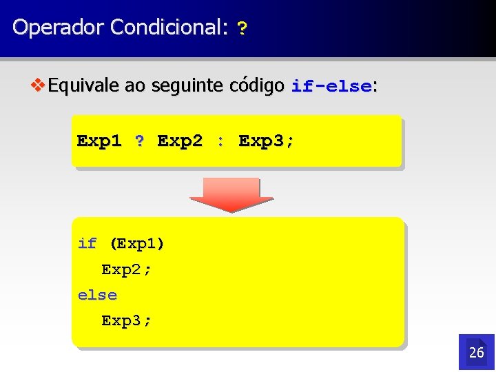 Operador Condicional: ? v Equivale ao seguinte código if-else: Exp 1 ? Exp 2