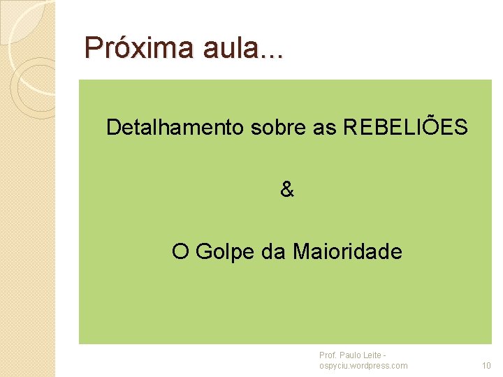 Próxima aula. . . Detalhamento sobre as REBELIÕES & O Golpe da Maioridade Prof.