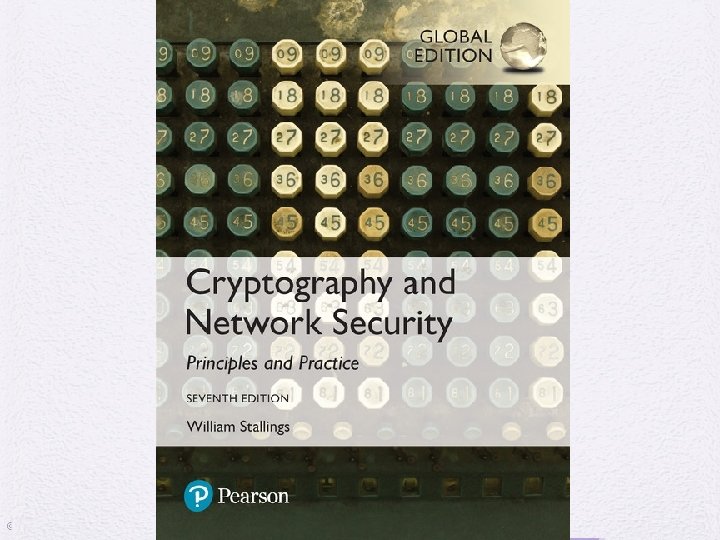 Cryptography and Network Security Seventh Edition, Global Edition by William Stallings © 2017 Pearson