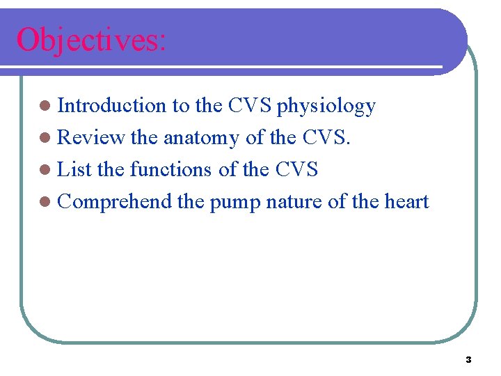 Objectives: l Introduction to the CVS physiology l Review the anatomy of the CVS.