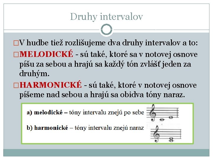 Druhy intervalov �V hudbe tiež rozlišujeme dva druhy intervalov a to: �MELODICKÉ - sú