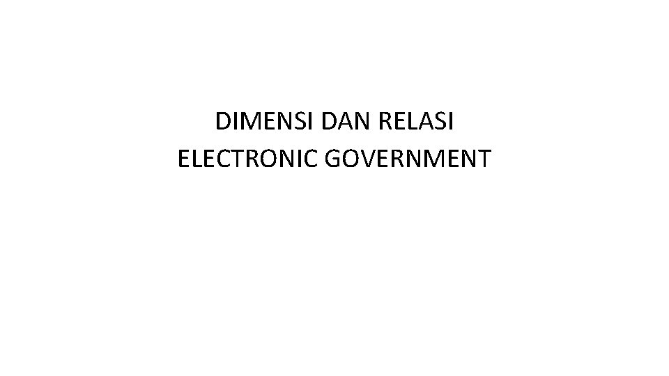 DIMENSI DAN RELASI ELECTRONIC GOVERNMENT 