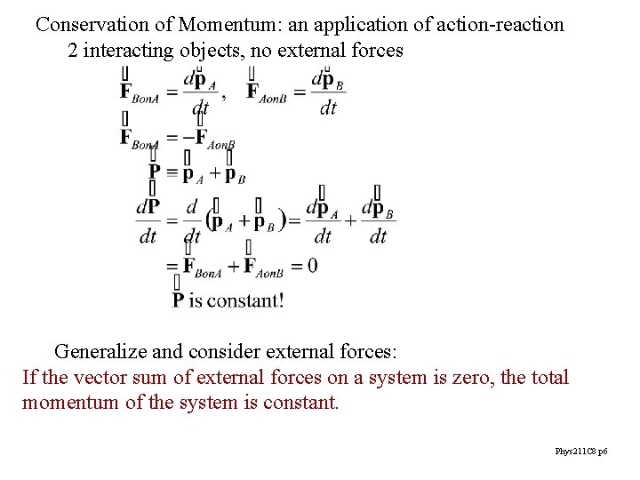 Conservation of Momentum: an application of action-reaction 2 interacting objects, no external forces Generalize