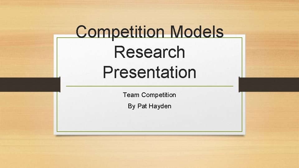 Competition Models Research Presentation Team Competition By Pat Hayden 