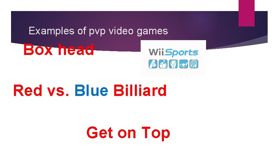 Examples of pvp video games Box head Red vs. Blue Billiard Get on Top