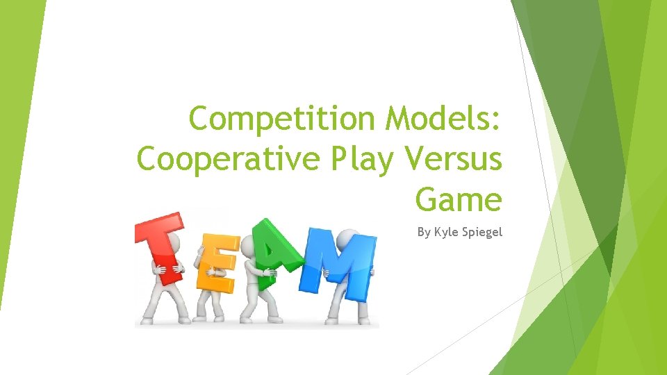 Competition Models: Cooperative Play Versus Game By Kyle Spiegel 