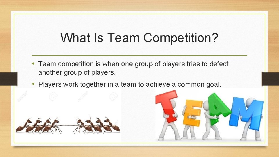What Is Team Competition? • Team competition is when one group of players tries