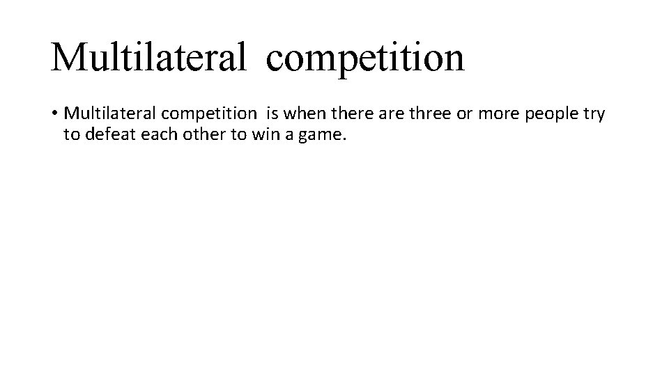 Multilateral competition • Multilateral competition is when there are three or more people try