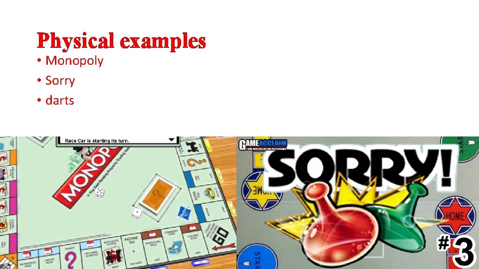 Physical examples • Monopoly • Sorry • darts 