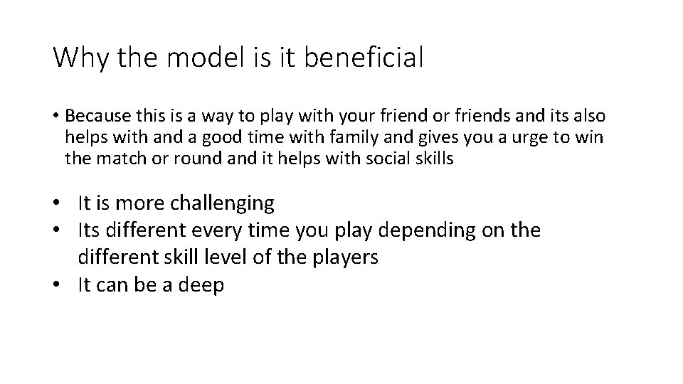 Why the model is it beneficial • Because this is a way to play