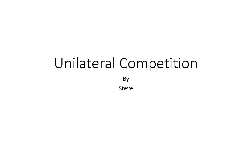 Unilateral Competition By Steve 