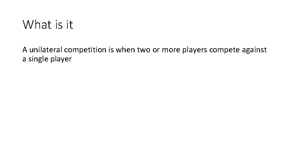 What is it A unilateral competition is when two or more players compete against