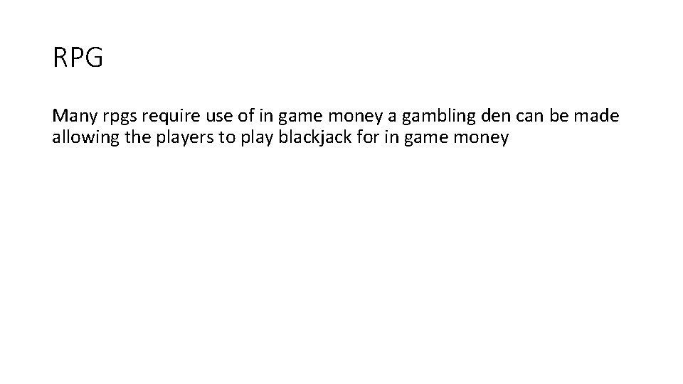 RPG Many rpgs require use of in game money a gambling den can be