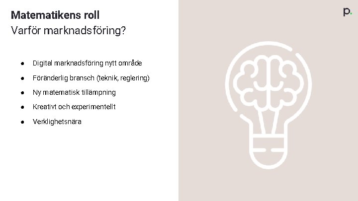 Matematikens roll Varför marknadsföring? ● Digital marknadsföring nytt område ● Föränderlig bransch (teknik, reglering)