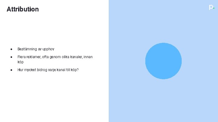 Attribution ● Bestämning av upphov ● Flera reklamer, ofta genom olika kanaler, innan köp