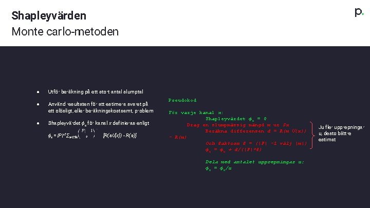Shapleyvärden Monte carlo-metoden ● Utför beräkning på ett stort antal slumptal ● Använd resultaten