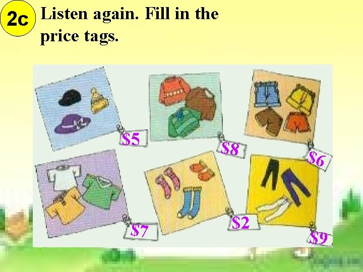 2 c Listen again. Fill in the price tags. $5 $7 $8 $2 $6 2 c Listen again. Fill in the price tags. $5 $7 $8 $2 $6