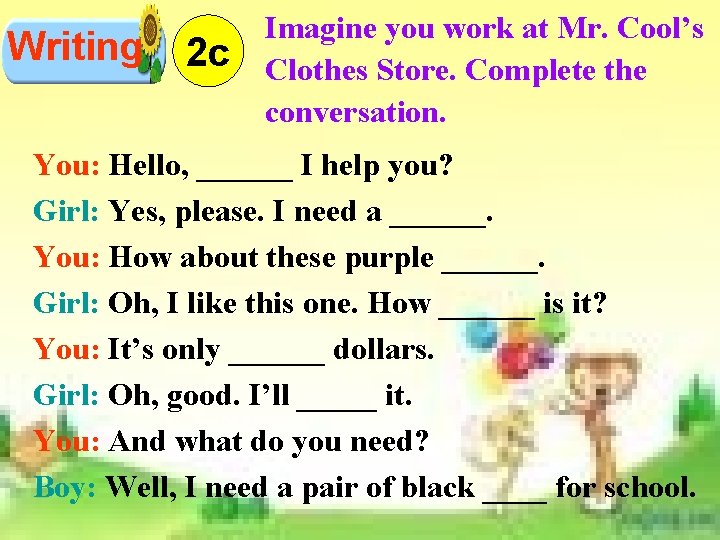 Writing 2 c Imagine you work at Mr. Cool’s Clothes Store. Complete the conversation. Writing 2 c Imagine you work at Mr. Cool’s Clothes Store. Complete the conversation.