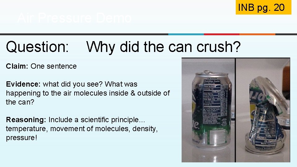 Air Pressure Demo Question: INB pg. 20 Why did the can crush? Claim: One Air Pressure Demo Question: INB pg. 20 Why did the can crush? Claim: One
