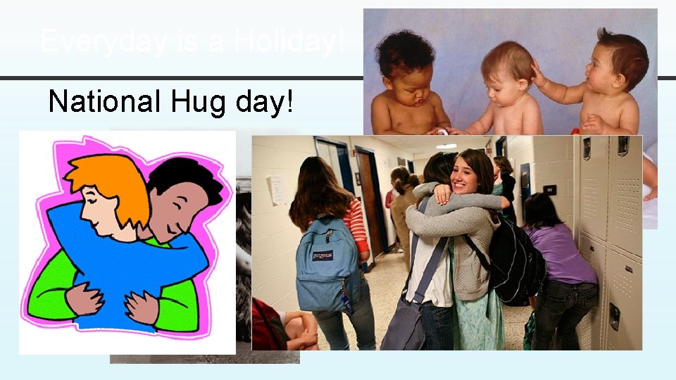 Everyday is a Holiday! National Hug day! Everyday is a Holiday! National Hug day!