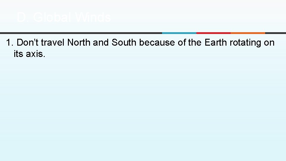 D. Global Winds 1. Don’t travel North and South because of the Earth rotating D. Global Winds 1. Don’t travel North and South because of the Earth rotating