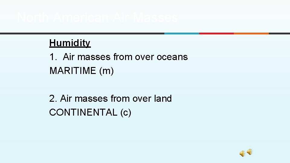 North American Air Masses Humidity 1. Air masses from over oceans MARITIME (m) 2. North American Air Masses Humidity 1. Air masses from over oceans MARITIME (m) 2.