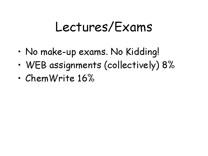 Lectures/Exams • No make-up exams. No Kidding! • WEB assignments (collectively) 8% • Chem.