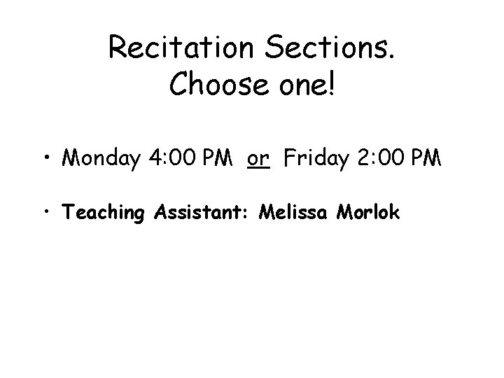 Recitation Sections. Choose one! • Monday 4: 00 PM or Friday 2: 00 PM