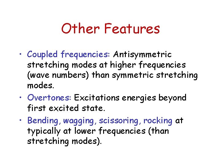 Other Features • Coupled frequencies: Antisymmetric stretching modes at higher frequencies (wave numbers) than