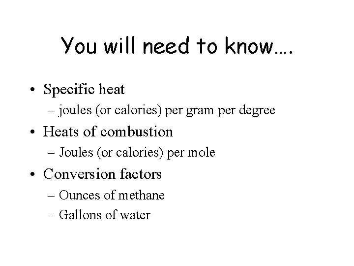 You will need to know…. • Specific heat – joules (or calories) per gram