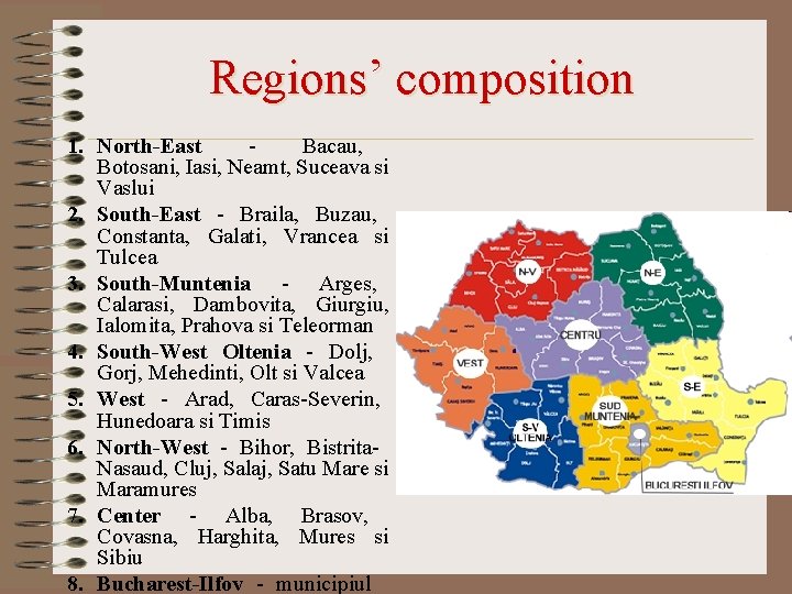 Regions’ composition 1. North-East Bacau, Botosani, Iasi, Neamt, Suceava si Vaslui 2. South-East -