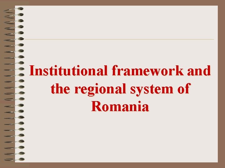 Institutional framework and the regional system of Romania 