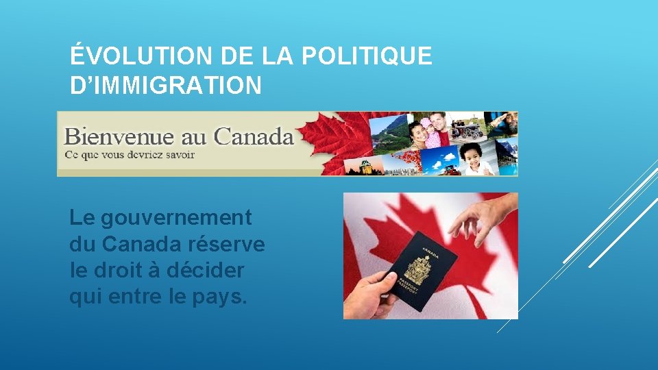 ÉVOLUTION DE LA POLITIQUE D’IMMIGRATION Le gouvernement du Canada réserve le droit à décider