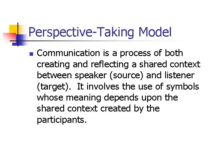 Perspective-Taking Model n Communication is a process of both creating and reflecting a shared