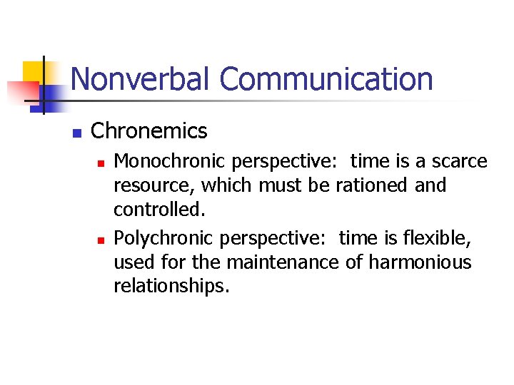 Nonverbal Communication n Chronemics n n Monochronic perspective: time is a scarce resource, which