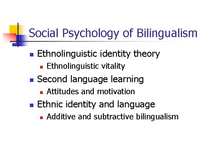 Social Psychology of Bilingualism n Ethnolinguistic identity theory n n Second language learning n