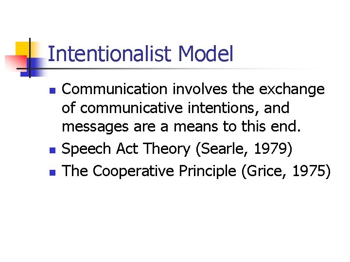 Intentionalist Model n n n Communication involves the exchange of communicative intentions, and messages
