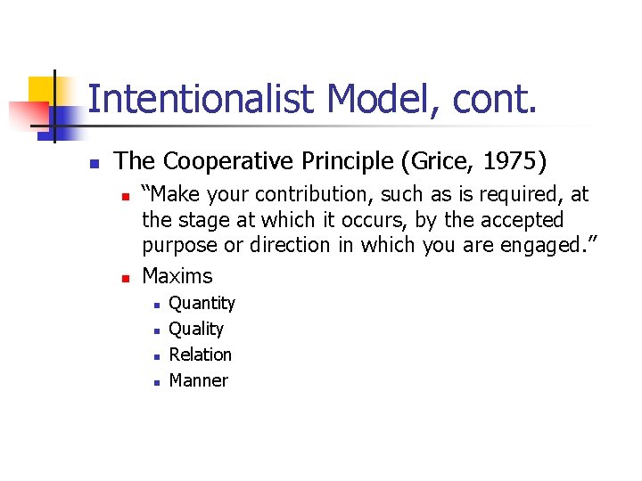 Intentionalist Model, cont. n The Cooperative Principle (Grice, 1975) n n “Make your contribution,