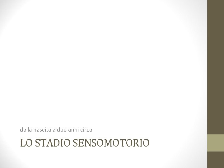 dalla nascita a due anni circa LO STADIO SENSOMOTORIO 