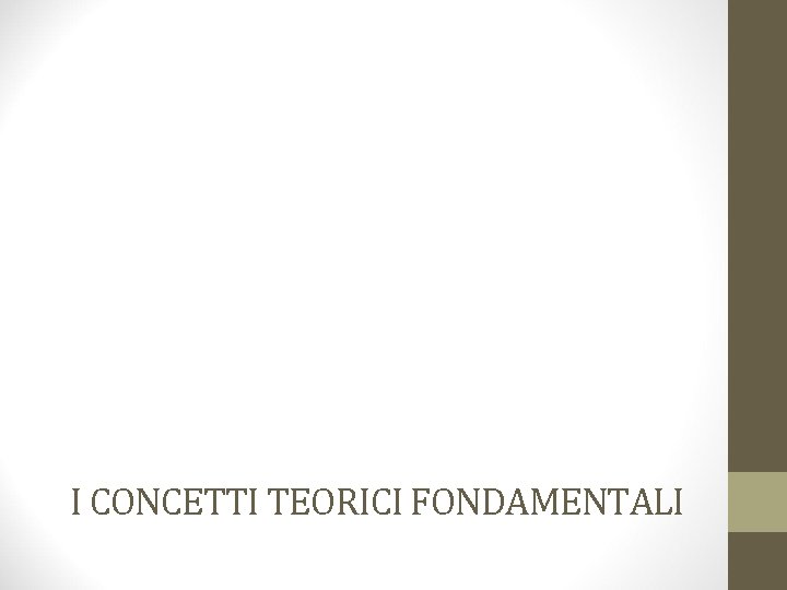 I CONCETTI TEORICI FONDAMENTALI 