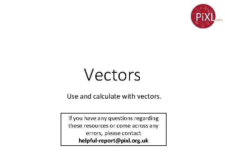 Vectors Use and calculate with vectors. If you have any questions regarding these resources