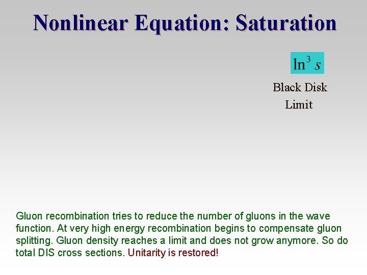 Nonlinear Equation: Saturation Black Disk Limit Gluon recombination tries to reduce the number of