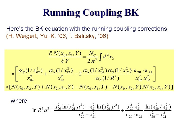 Running Coupling BK Here’s the BK equation with the running coupling corrections (H. Weigert,