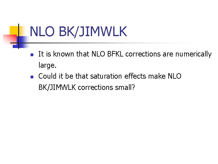 NLO BK/JIMWLK n It is known that NLO BFKL corrections are numerically large. n