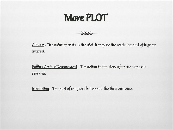 More PLOT - Climax - The point of crisis in the plot. It may