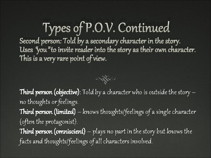 Types of P. O. V. Continued Second person: Told by a secondary character in